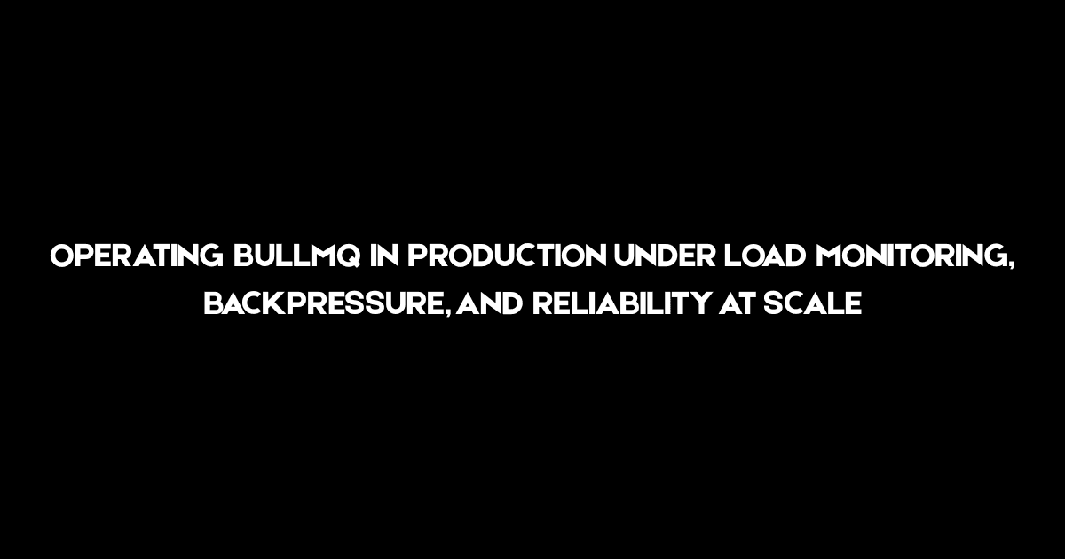 Operating BullMQ in Production Under Load: Monitoring, Backpressure, and Reliability at Scale
