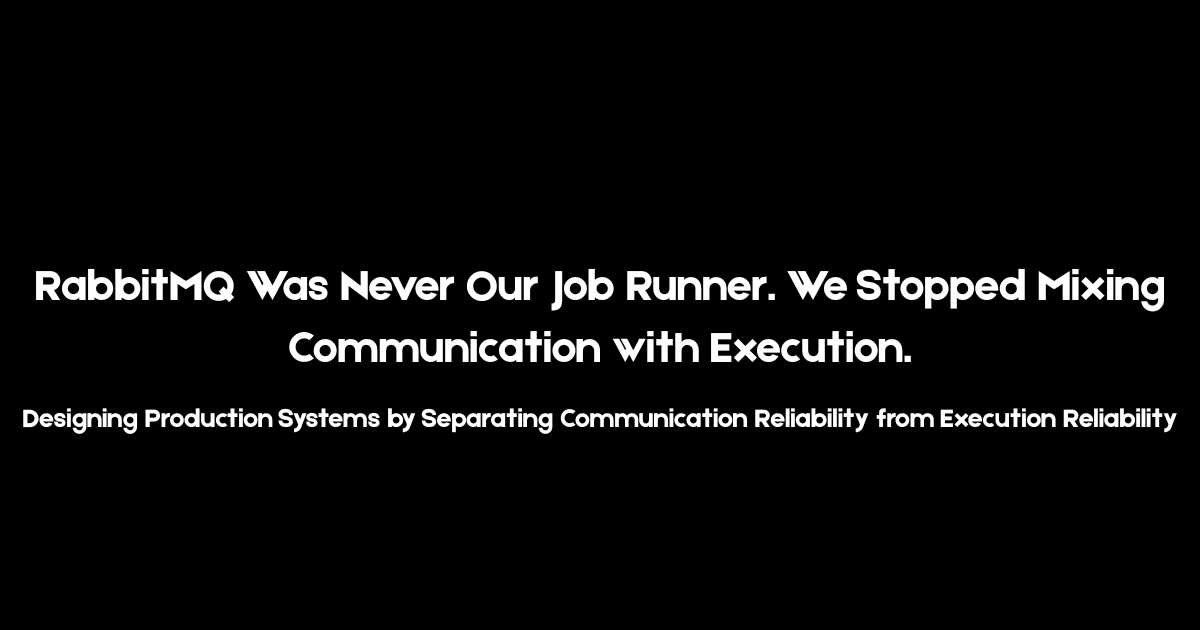 RabbitMQ Was Never Our Job Runner. We Stopped Mixing Communication with Execution.